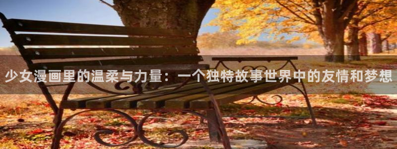 香蕉文化漫画书下拉式最新：少女漫画里的温柔与力量：一个独特故事世界中的友情和梦想